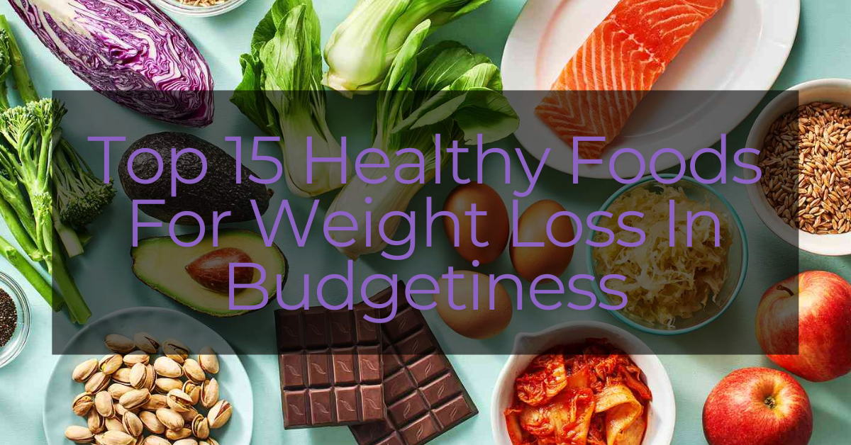 Top 15 Healthy Foods For Weight Loss In Budget